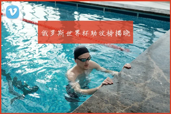 俄罗斯世界杯助攻榜揭晓