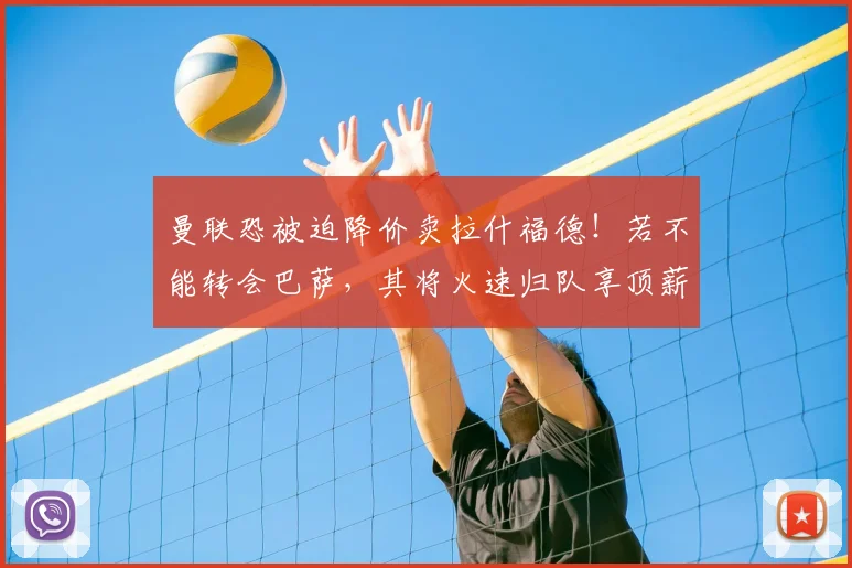 曼联恐被迫降价卖拉什福德!若不能转会巴萨,其将火速归队享顶薪