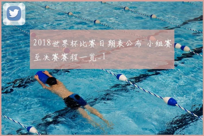 2018世界杯比赛日期表公布 小组赛至决赛赛程一览_1